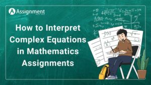 How to Interpret Complex Equations in Mathematics Assignments
