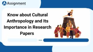 Know about Cultural Anthropology and Its Importance in Research Papers